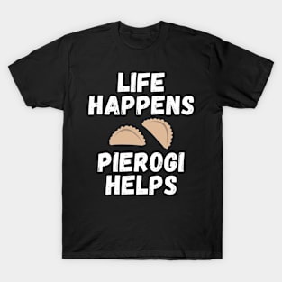 Life happens, pierogi helps T-Shirt